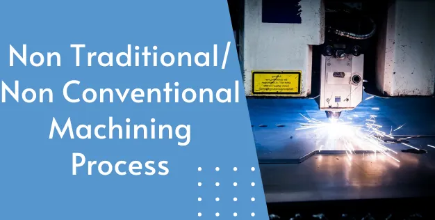 Non traditional or Non Conventional machining process